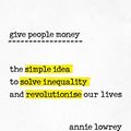 Cover Art for B07486P1X3, Give People Money: The simple idea to solve inequality and revolutionise our lives by Annie Lowrey