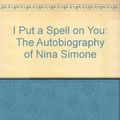 Cover Art for 9780140171884, I Put a Spell on You: The Autobiography of Nina Simone by Nina Simone, Stephen Cleary