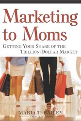 Cover Art for 9780761563662, Marketing to Moms: Getting Your Share of the Trillion-Dollar Market by Maria T. Bailey