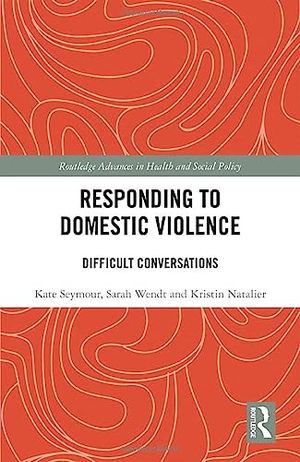 Cover Art for 9780367774288, Responding to Domestic Violence: Difficult Conversations (Routledge Advances in Health and Social Policy) by Seymour, Kate, Wendt, Sarah, Natalier, Kristin