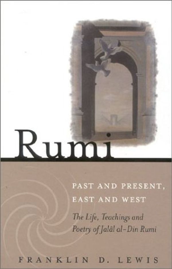 Cover Art for 9781851683352, Rumi: Past and Present, East and West: The Life, Teachings and Poetry of Jalal al-Din Rumi by Franklin D. Lewis