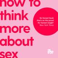 Cover Art for 9781743295007, How To Think More About Sex: The School of Life by Alain De Botton