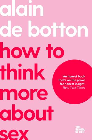 Cover Art for 9781743295007, How To Think More About Sex: The School of Life by Alain De Botton