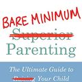 Cover Art for B07CYLZCQ9, Bare Minimum Parenting: The Ultimate Guide to Not Quite Ruining Your Child by James Breakwell