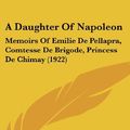 Cover Art for 9781436921114, A Daughter of Napoleon by Emilie De Pellapra