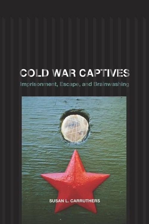 Cover Art for 9780520257313, Cold War Captives: Imprisonment, Escape, and Brainwashing by SL Carruthers