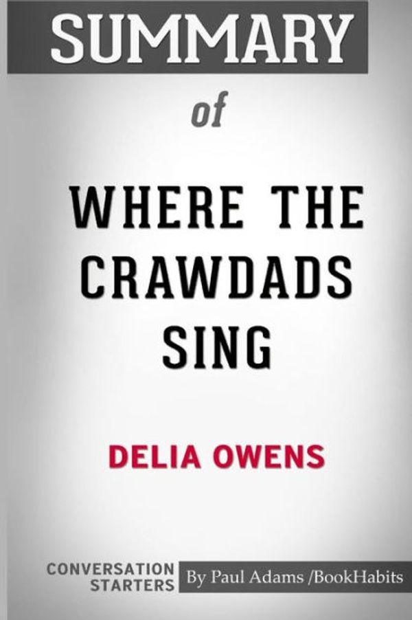 Cover Art for 9781364009724, Summary of Where the Crawdads Sing by Delia Owens: Conversation Starters by Paul Adams / BookHabits