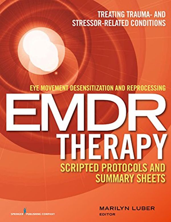 Cover Art for B017JBHY24, Eye Movement Desensitization and Reprocessing (EMDR) Therapy Scripted Protocols and Summary Sheets: Treating Trauma- and Stressor-Related Conditions by Luber PhD, Dr. Marilyn