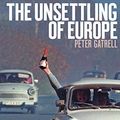 Cover Art for B07MWTD26X, The Unsettling of Europe: The Great Migration, 1945 to the Present by Peter Gatrell