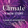 Cover Art for B07HMHNJB2, Climate: A New Story by Charles Eisenstein