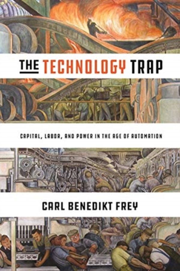Cover Art for 9780691172798, The Technology Trap: Capital, Labor, and Power in the Age of Automation by Carl Benedikt Frey