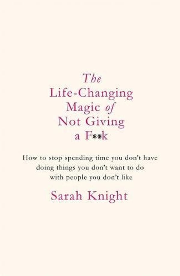 Cover Art for 9781786488879, The Life-Changing Magic of Not Giving a F**k by Sarah Knight