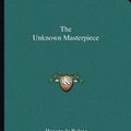 Cover Art for 9781162884486, The Unknown Masterpiece by Honore De Balzac