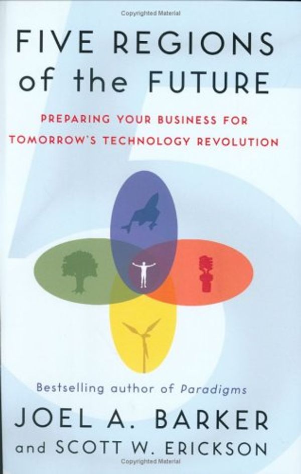 Cover Art for 9781591840893, Five Regions of the Future: Preparing Your Business for Tomorrow's Technology Revolution by Joel Arthur Barker, Scott W. Erickson