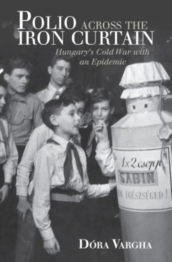 Cover Art for 9781108420846, Polio Across the Iron CurtainHungary's Cold War with an Epidemic by Vargha, Dóra