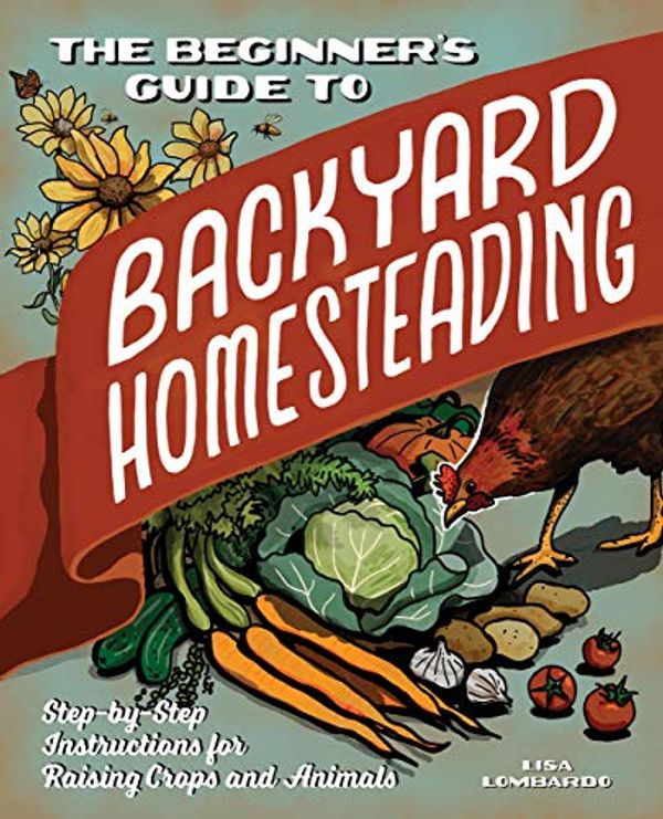 Cover Art for 9781647397111, The Beginner's Guide to Backyard Homesteading: Step-by-Step Instructions for Raising Crops and Animals by Lisa Lombardo