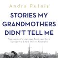 Cover Art for B0CY4VH7F8, Stories My Grandmothers Didn't Tell Me by Andra Putnis