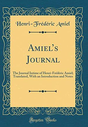 Cover Art for 9780267005833, Amiel's Journal: The Journal Intime of Henri-Frédéric Amiel; Translated, With an Introduction and Notes (Classic Reprint) by Henri-Frédéric Amiel