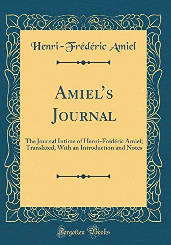 Cover Art for 9780267005833, Amiel's Journal: The Journal Intime of Henri-Frédéric Amiel; Translated, With an Introduction and Notes (Classic Reprint) by Henri-Frédéric Amiel