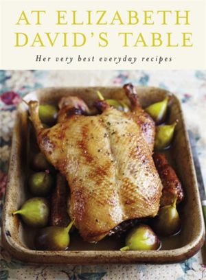 Cover Art for 9780718154752, At Elizabeth David's Table: Her Very Best Everyday Recipes by Elizabeth David