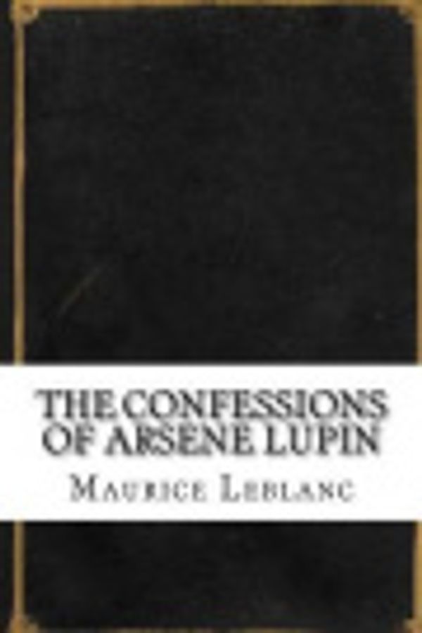 Cover Art for 9781536872118, The Confessions of Arsene Lupin by Maurice Leblanc