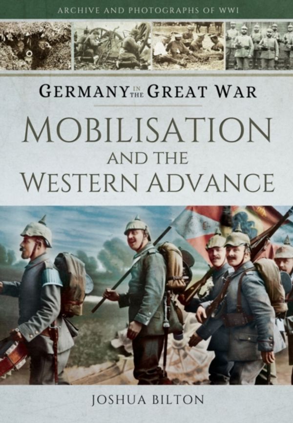 Cover Art for 9781473827424, Germany in the Great War - The Opening YearMobilisation, the Advance and Naval Warfare by Joshua Bilton