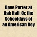 Cover Art for 9781152169593, Dave Porter at Oak Hall; Or, the Schooldays of an American B by Edward Stratemeyer