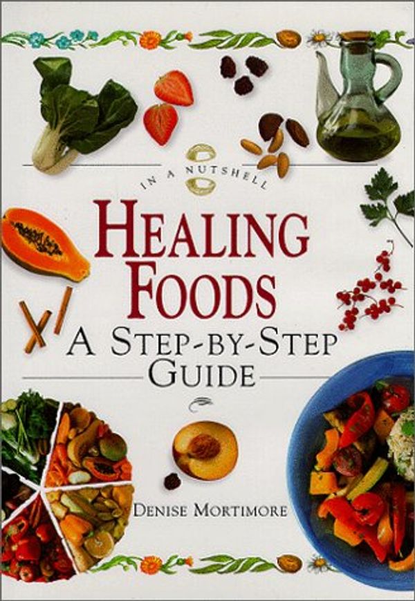 Cover Art for 9781862043817, Healing Foods: A Step-By-Step Guide (In a Nutshell, Nutrition Series) by Denise Mortimore
