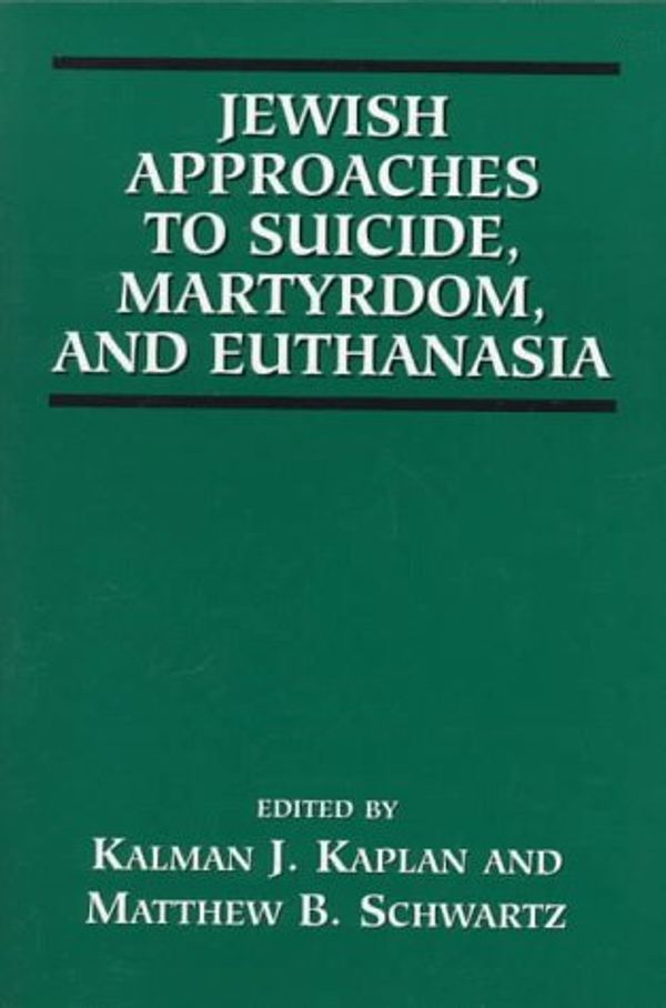 Cover Art for 9780765759672, Jewish Approaches to Suicide, Martyrdom and Euthanasia by Kalman J. Kaplan