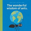 Cover Art for 9781743834084, Wonderful Wisdom of Ants, The by Philip Bunting