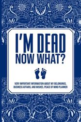 Cover Art for 9781957141046, I'M DEAD NOW WHAT?,VERY IMPORTANT INFORMATION ABOUT MY BELONGINGS, BUSINESS AFFAIRS, AND WISHES, PEACE OF MIND PLANNER by PRESS INC, ELITE INK