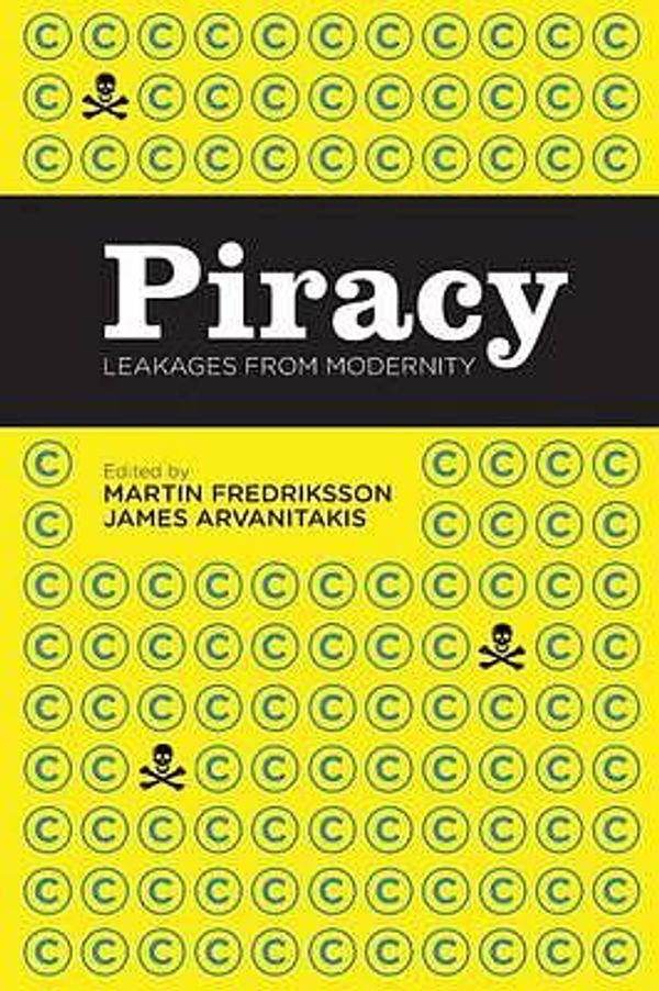 Cover Art for 9781936117598, Piracy: Leakages from Modernity by James Arvanitakis, Martin Fredriksson
