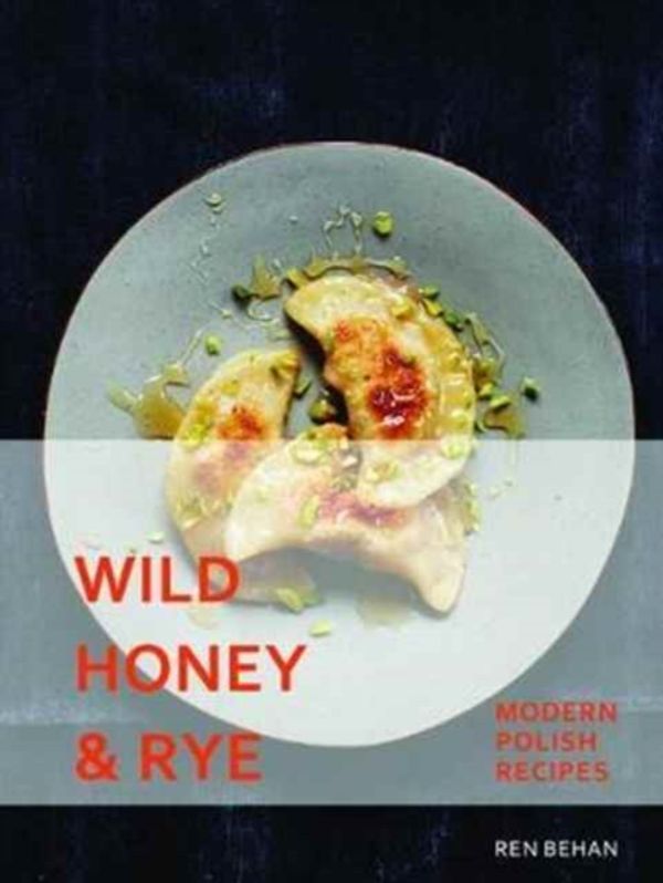Cover Art for 9781911216216, Wild Honey and RyeModern Polish Recipes by Ren Behan