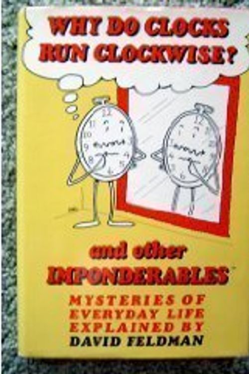 Cover Art for 9780060157814, Why Do Clocks Run Clockwise? and Other Imponderables: Mysteries of Everyday Life Explained by David Feldman