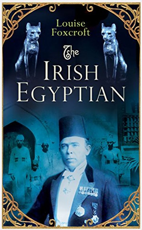 Cover Art for 9781846686085, The Irish Egyptian: The Curious Life of Robert 'Pum' Gayer-Anderson, Edwardian Maverick by Louise Foxcroft