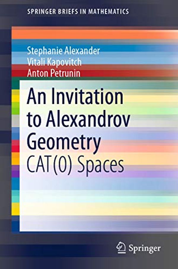 Cover Art for B07Z2R6QZC, An Invitation to Alexandrov Geometry: CAT(0) Spaces (SpringerBriefs in Mathematics) by Alexander, Stephanie, Kapovitch, Vitali, Petrunin, Anton