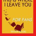 Cover Art for 9781537699073, Trivia: This is Where I Leave You: A Novel By Jonathan Tropper (Trivia-On-Books) by Trivion Books