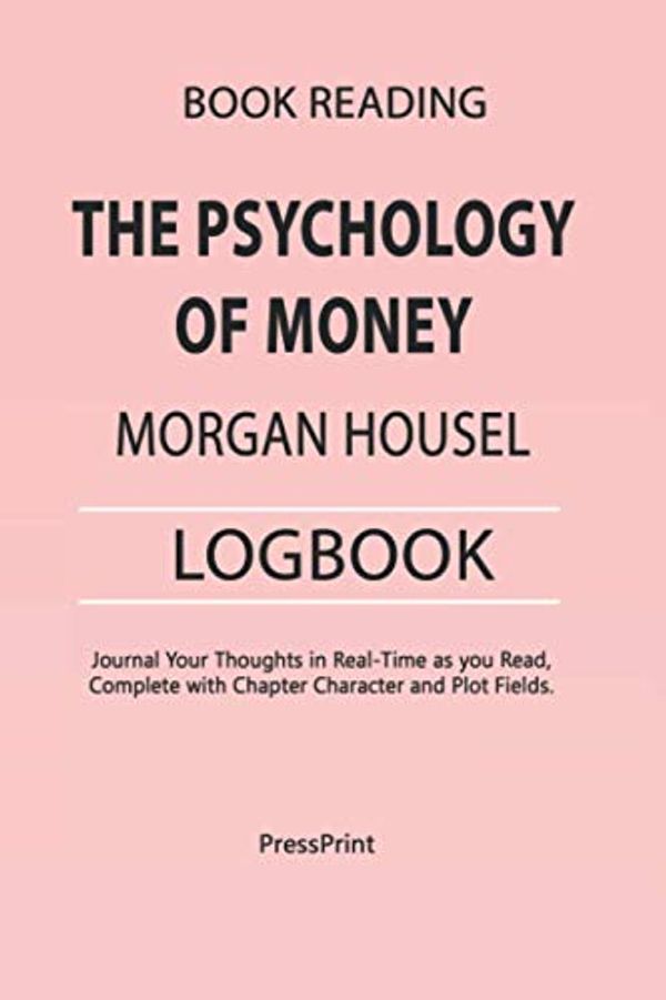 Cover Art for 9798706630096, Book Reading: The Psychology of Money Morgan Housel LOGBOOK: Journal Your Thoughts in Real-Time as you Read, Complete with Chapter Character and Plot Fields by PressPrint
