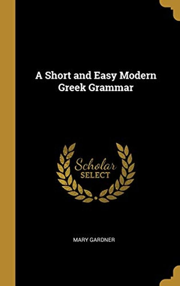 Cover Art for 9780530439433, A Short and Easy Modern Greek Grammar by Mary Gardner