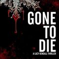 Cover Art for 9781514672372, Gone to Die (Lucy Kendall #3) by Stacy Green