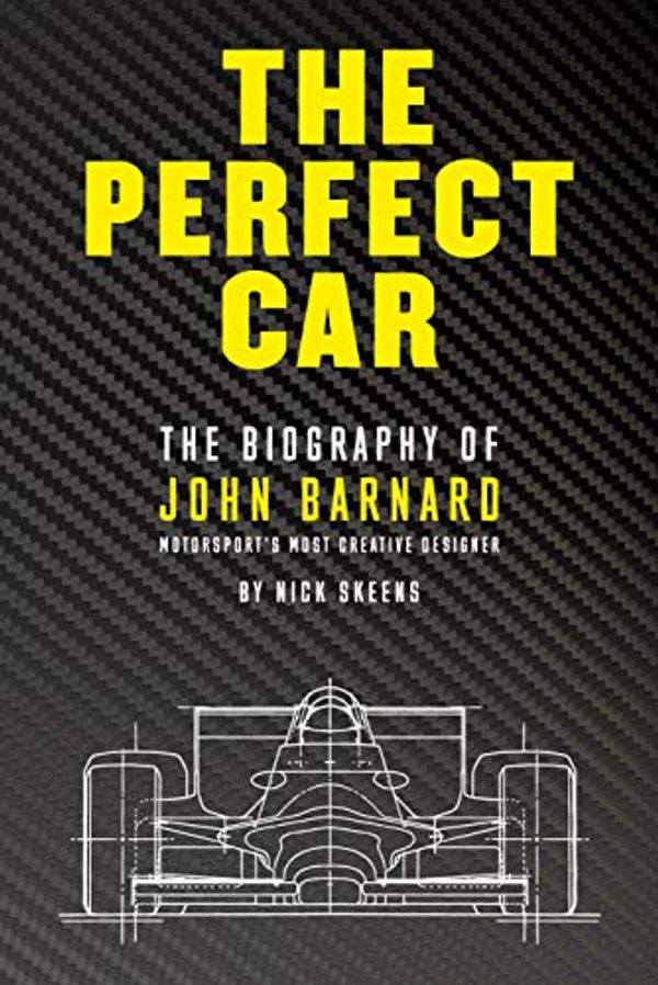 Cover Art for B07K4C3SG4, The Perfect Car: The Biography of John Barnard by Nick Skeens