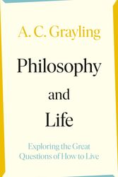 Cover Art for 9780241523803, Philosophy and Life: Exploring the Great Questions of How to Live by Grayling, A. C.