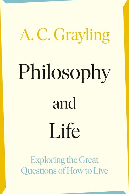 Cover Art for 9780241523803, Philosophy and Life: Exploring the Great Questions of How to Live by Grayling, A. C.