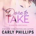 Cover Art for 9781942288688, Dare to Take by Carly Phillips