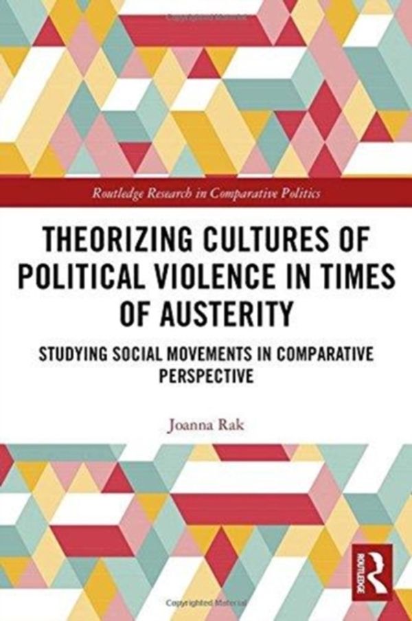 Cover Art for 9780815383604, Theorizing Cultures of Political Violence in Times of AusterityStudying Social Movements in Comparative Perspe... by Joanna Rak