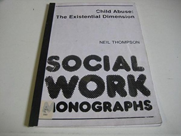 Cover Art for 9781857840032, Child Abuse: An Existential Dimension (Social Work Monographs) by Neil Thompson