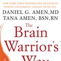 Cover Art for 9781101988473, The Brain Warrior’s Way by Daniel G. Amen, Tana Amen