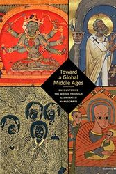 Cover Art for 9781606065983, Toward a Global Middle Ages - Encountering the World through Illuminated by Bryan C. Keene