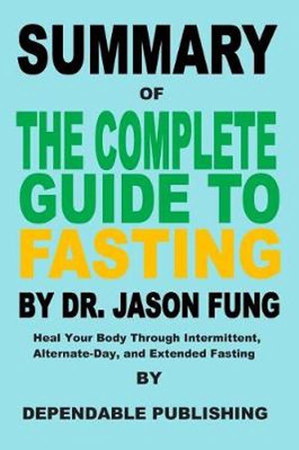 Cover Art for 9781075856860, Summary of The Complete Guide to Fasting By Dr. Jason Fung: Heal Your Body Through Intermittent, Alternate-Day, and Extended Fasting by Dependable Publishing