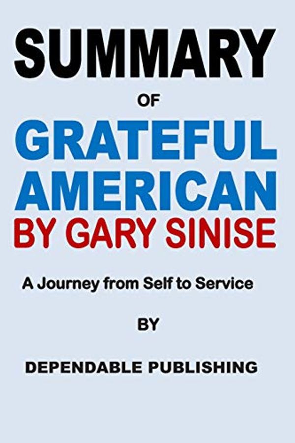 Cover Art for 9781073421695, Summary of Grateful American by Gary Sinise: A Journey from Self to Service by Dependable Publishing